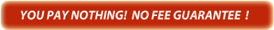 You pay nothing! No fee guarantee!